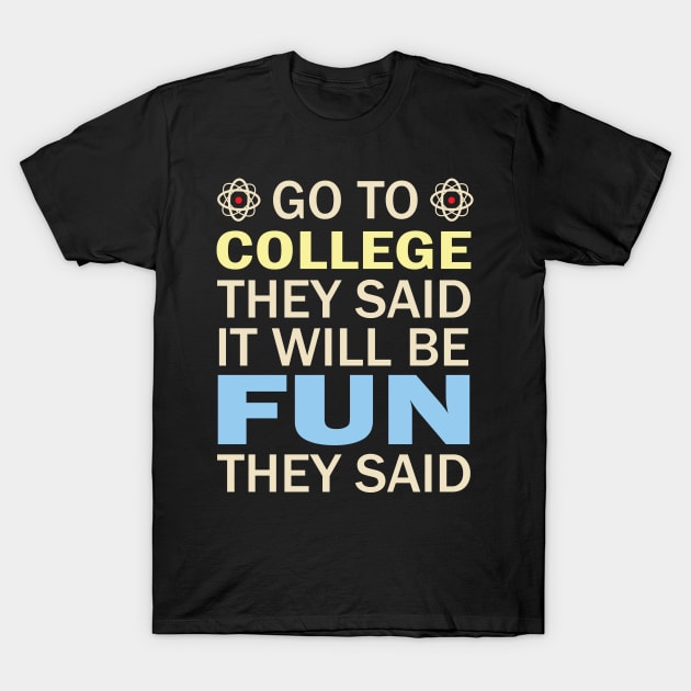 Go To College They Said It Will Be Fun They Said T-Shirt by busines_night